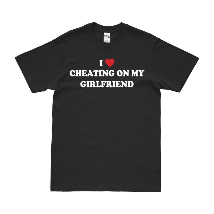 I Love Cheating on My Girlfriend T-Shirt Tactically Acquired Black Small 